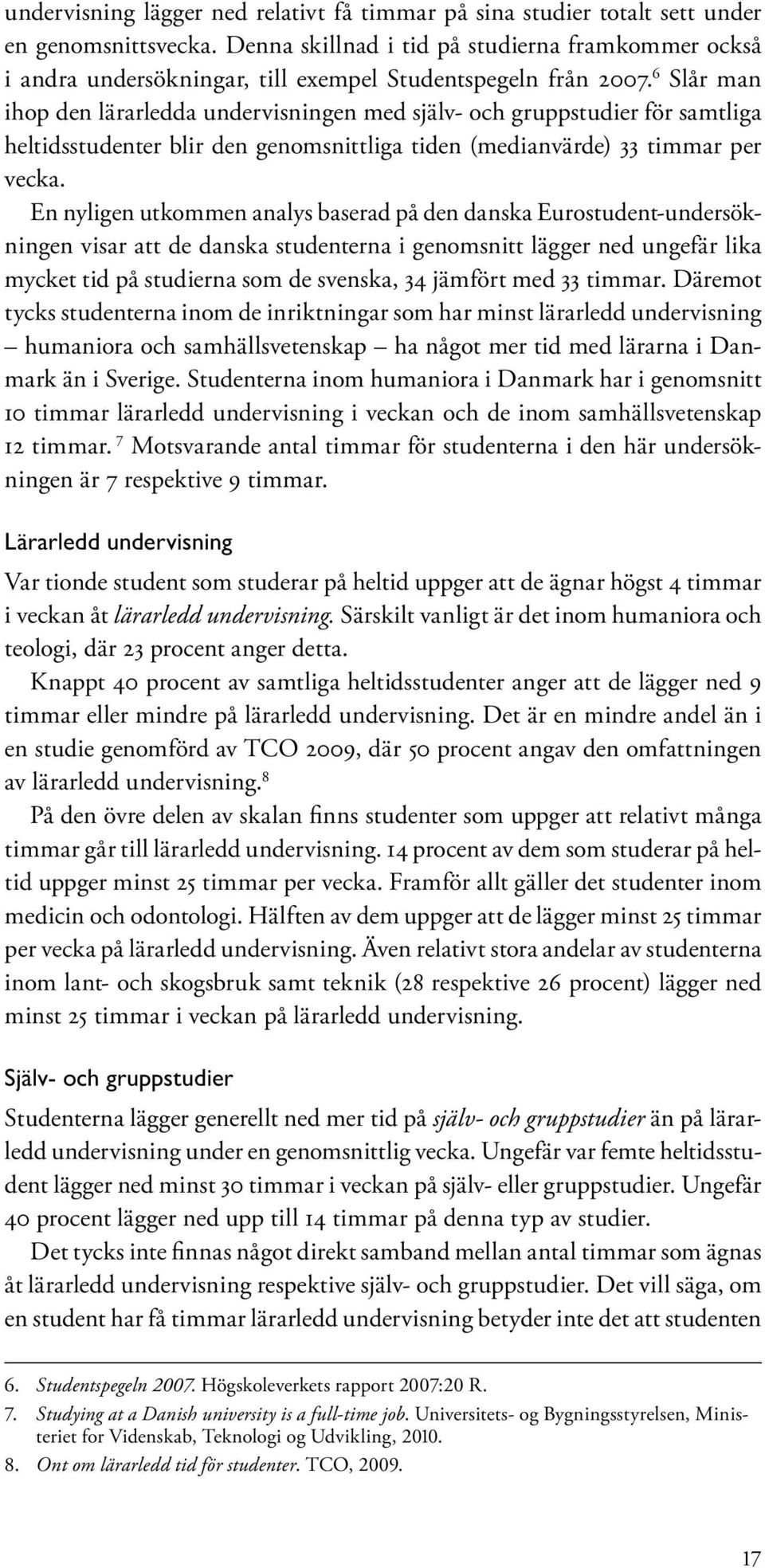 6 Slår man ihop den lärarledda undervisningen med själv- och gruppstudier för samtliga heltidsstudenter blir den genomsnittliga tiden (medianvärde) 33 timmar per vecka.