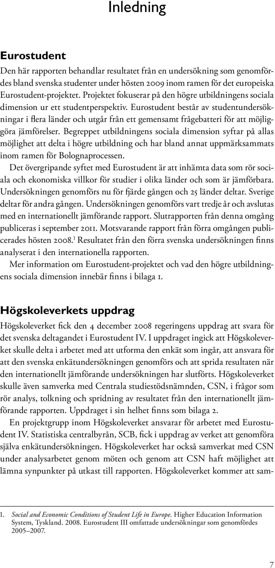 Eurostudent består av studentundersökningar i flera länder och utgår från ett gemensamt frågebatteri för att möjliggöra jämförelser.
