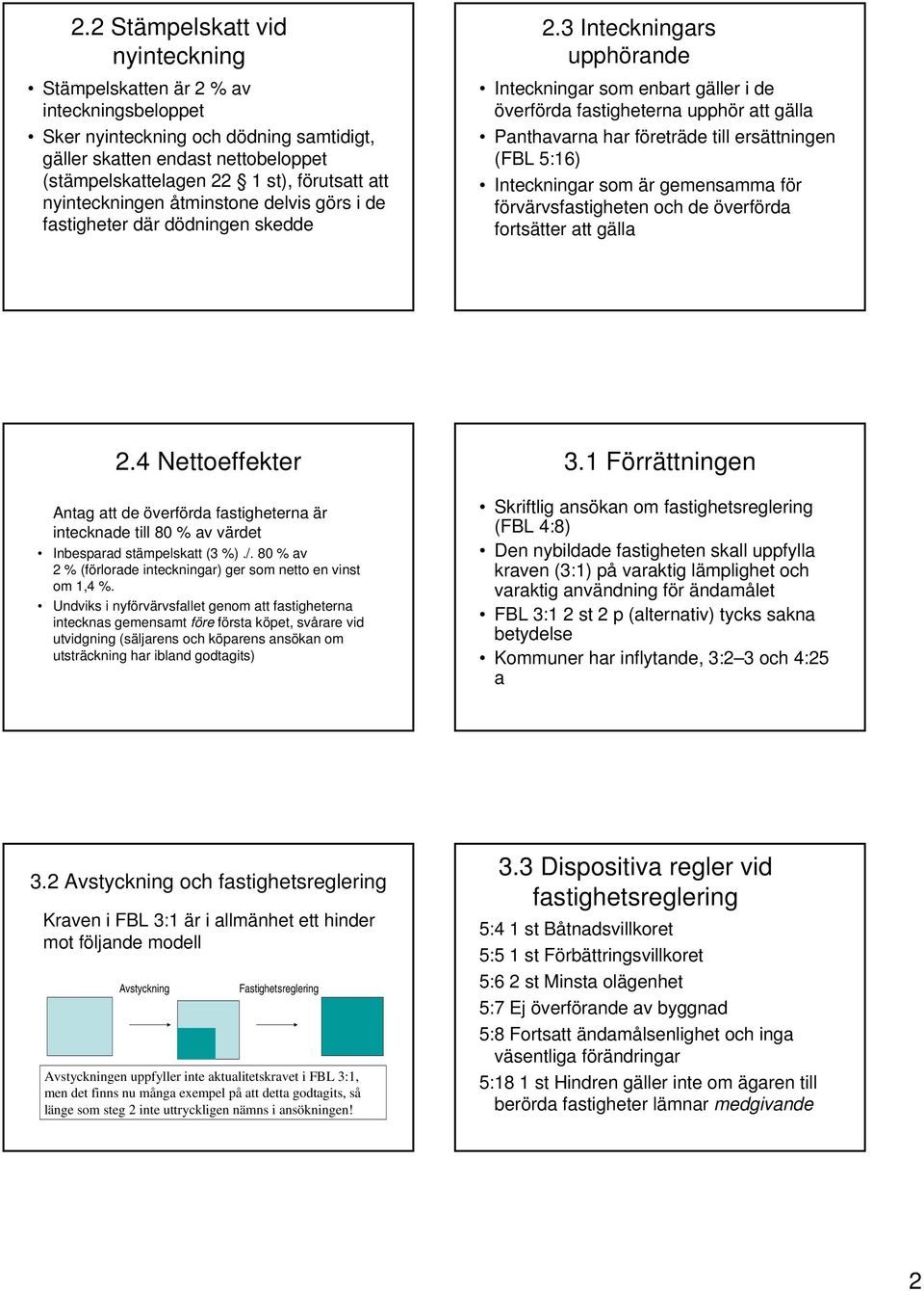 3 Inteckningars upphörande Inteckningar som enbart gäller i de överförda fastigheterna upphör att gälla Panthavarna har företräde till ersättningen (FBL 5:16) Inteckningar som är gemensamma för