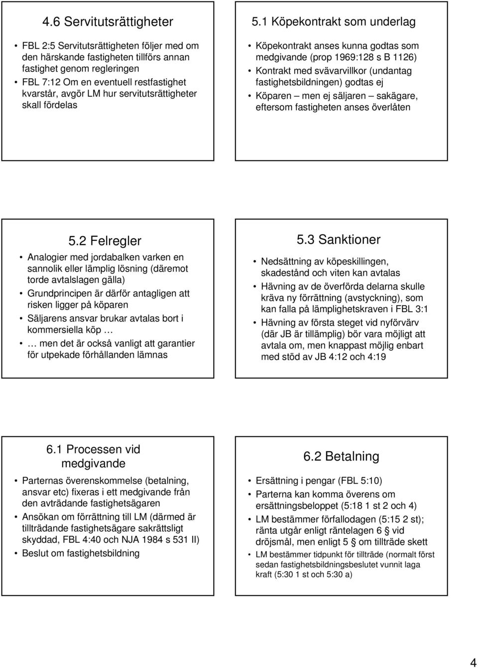 1 Köpekontrakt som underlag Köpekontrakt anses kunna godtas som medgivande (prop 1969:128 s B 1126) Kontrakt med svävarvillkor (undantag fastighetsbildningen) godtas ej Köparen men ej säljaren