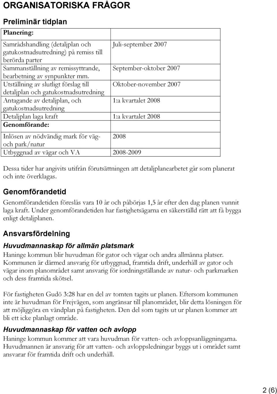 Utställning av slutligt förslag till Oktober-november 2007 detaljplan och gatukostnadsutredning Antagande av detaljplan, och 1:a kvartalet 2008 gatukostnadsutredning Detaljplan laga kraft 1:a