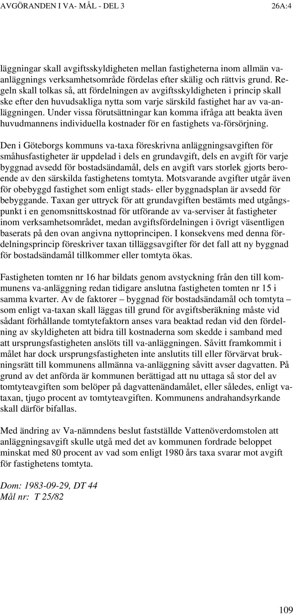 Under vissa förutsättningar kan komma ifråga att beakta även huvudmannens individuella kostnader för en fastighets va-försörjning.