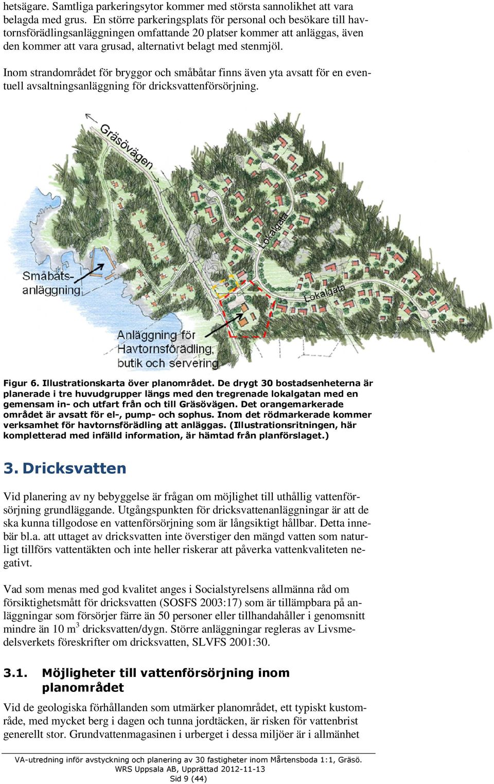 Inom strandområdet för bryggor och småbåtar finns även yta avsatt för en eventuell avsaltningsanläggning för dricksvattenförsörjning. Figur 6. Illustrationskarta över planområdet.