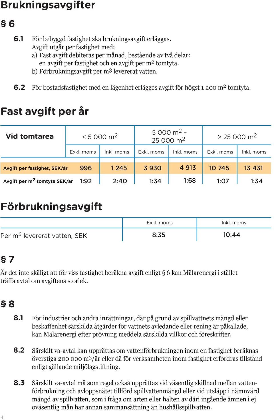 För bostadsfastighet med en lägenhet erlägges avgift för högst 1 200 m 2 tomtyta.