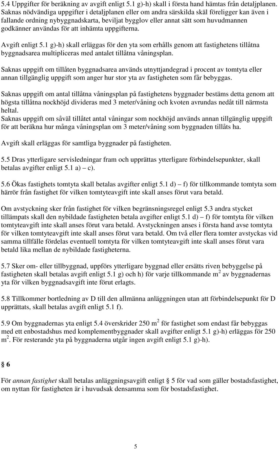 för att inhämta uppgifterna. Avgift enligt 5.1 g)-h) skall erläggas för den yta som erhålls genom att fastighetens tillåtna byggnadsarea multipliceras med antalet tillåtna våningsplan.