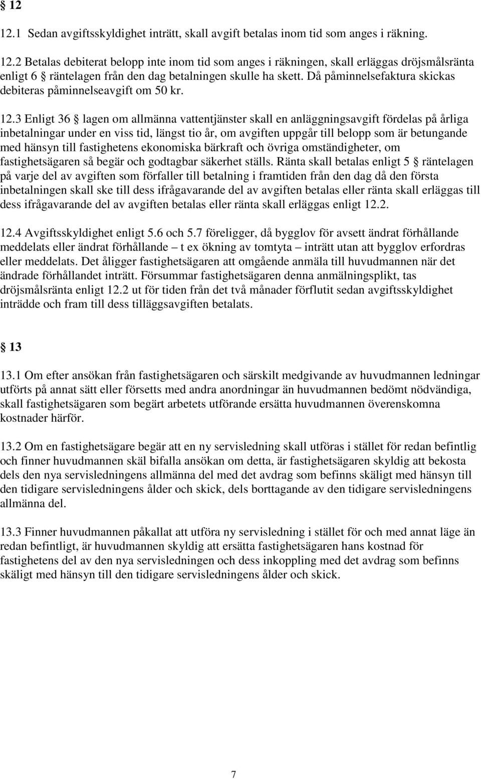 3 Enligt 36 lagen om allmänna vattentjänster skall en anläggningsavgift fördelas på årliga inbetalningar under en viss tid, längst tio år, om avgiften uppgår till belopp som är betungande med hänsyn