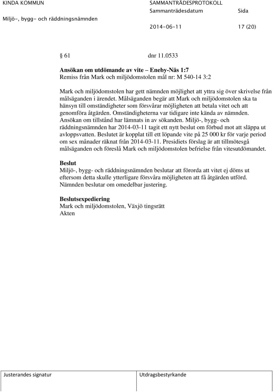 målsäganden i ärendet. Målsäganden begär att Mark och miljödomstolen ska ta hänsyn till omständigheter som försvårar möjligheten att betala vitet och att genomföra åtgärden.