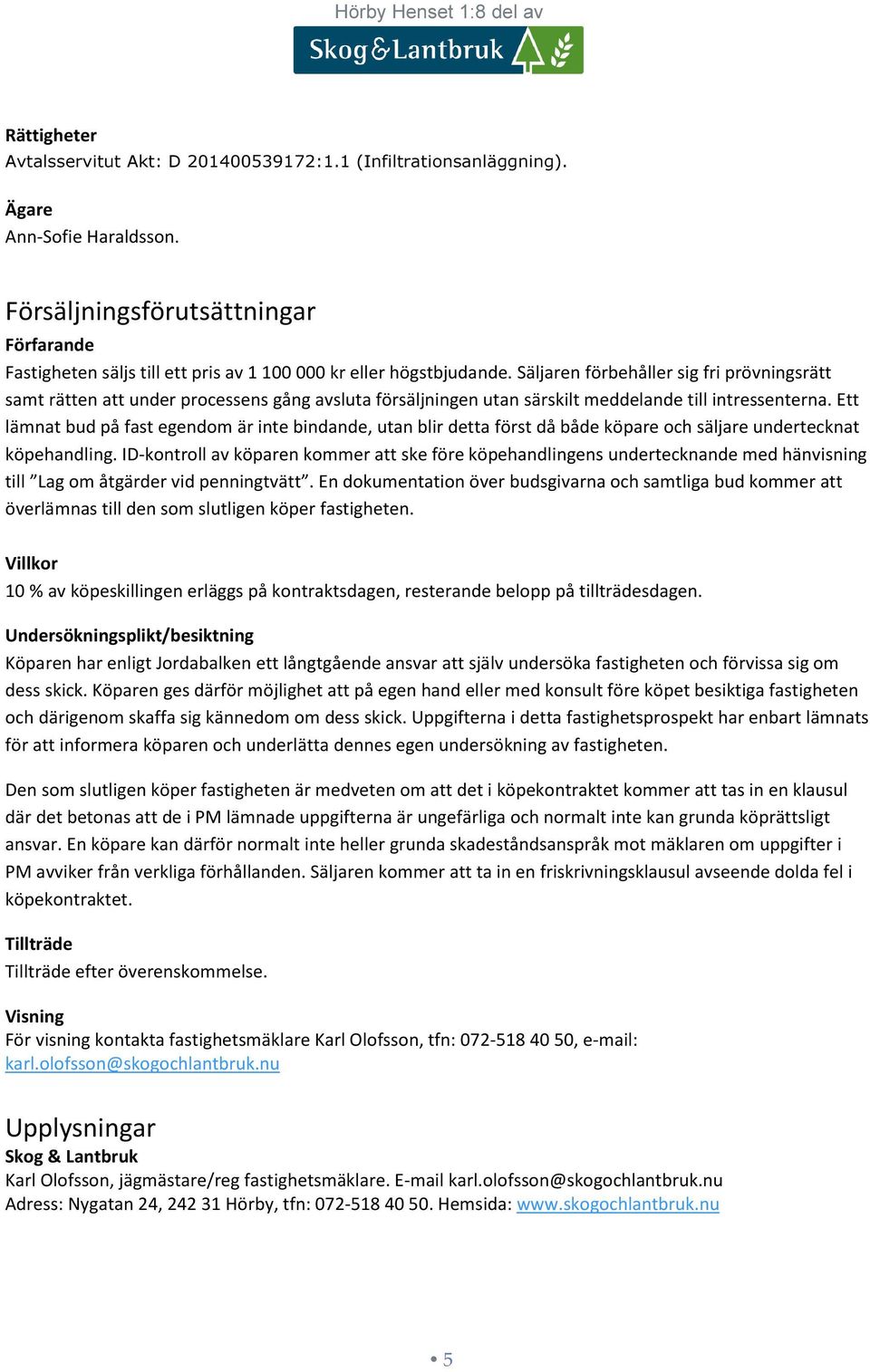 Säljaren förbehåller sig fri prövningsrätt samt rätten att under processens gång avsluta försäljningen utan särskilt meddelande till intressenterna.