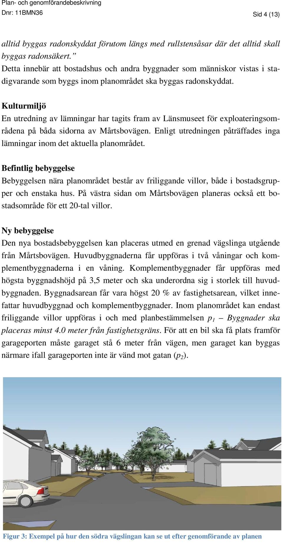 Kulturmiljö En utredning av lämningar har tagits fram av Länsmuseet för exploateringsområdena på båda sidorna av Mårtsbovägen.