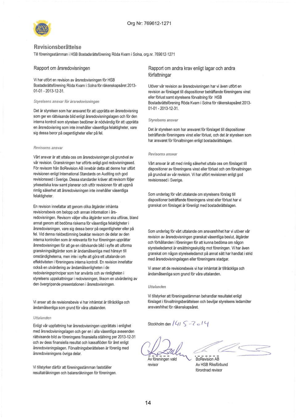 Styrelsens ansvar för arsredovisningen Det är styrelsen som har ansvaret för att upprätta en årsredovisning som ger en rättvisande bild enligt årsredovisningslagen och för den interna kontroll som