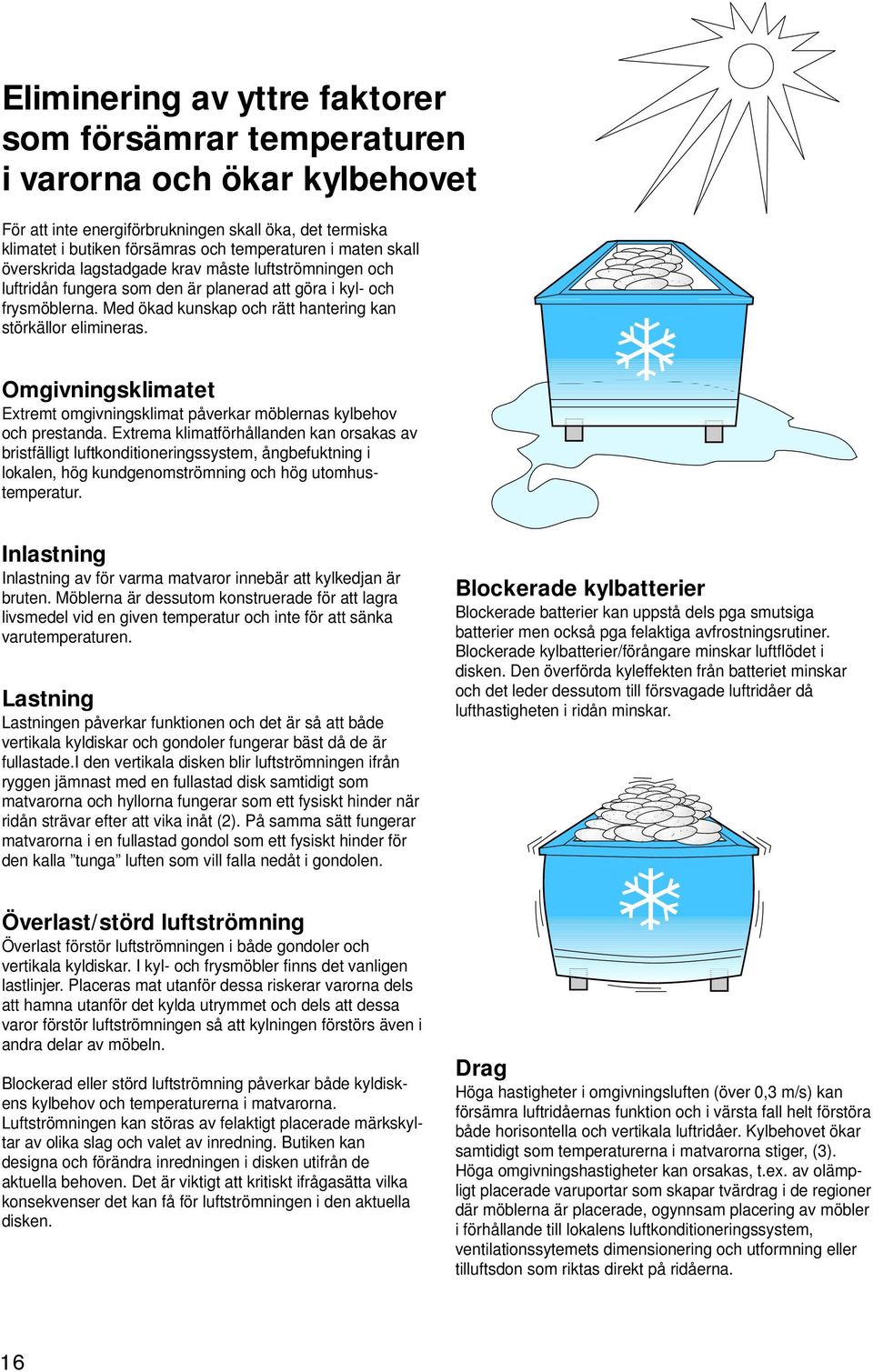 mgivningsklimatet Extremt omgivningsklimat påverkar möblernas kylbehov och prestanda.