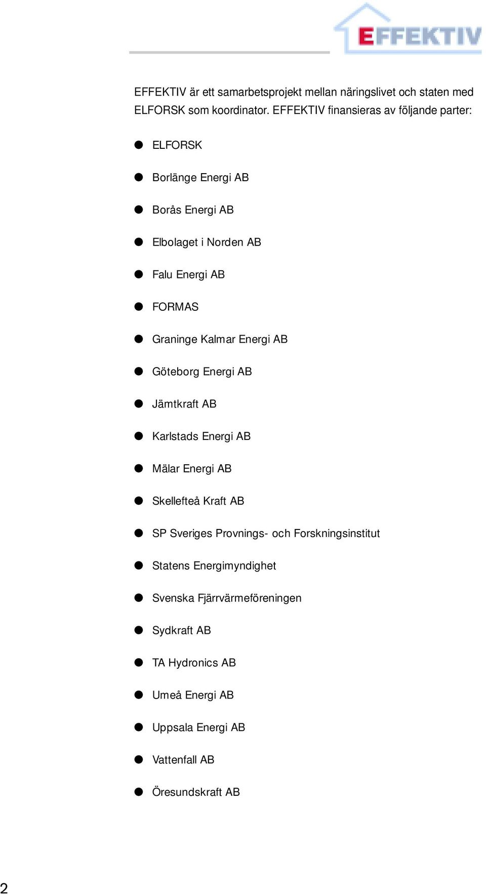Graninge Kalmar Energi AB Göteborg Energi AB Jämtkraft AB Karlstads Energi AB Mälar Energi AB Skellefteå Kraft AB SP Sveriges