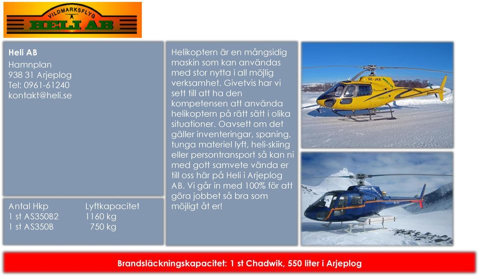 Givetvis har vi sett till att ha den kompetensen att använda helikoptern på rätt sätt i olika situationer.