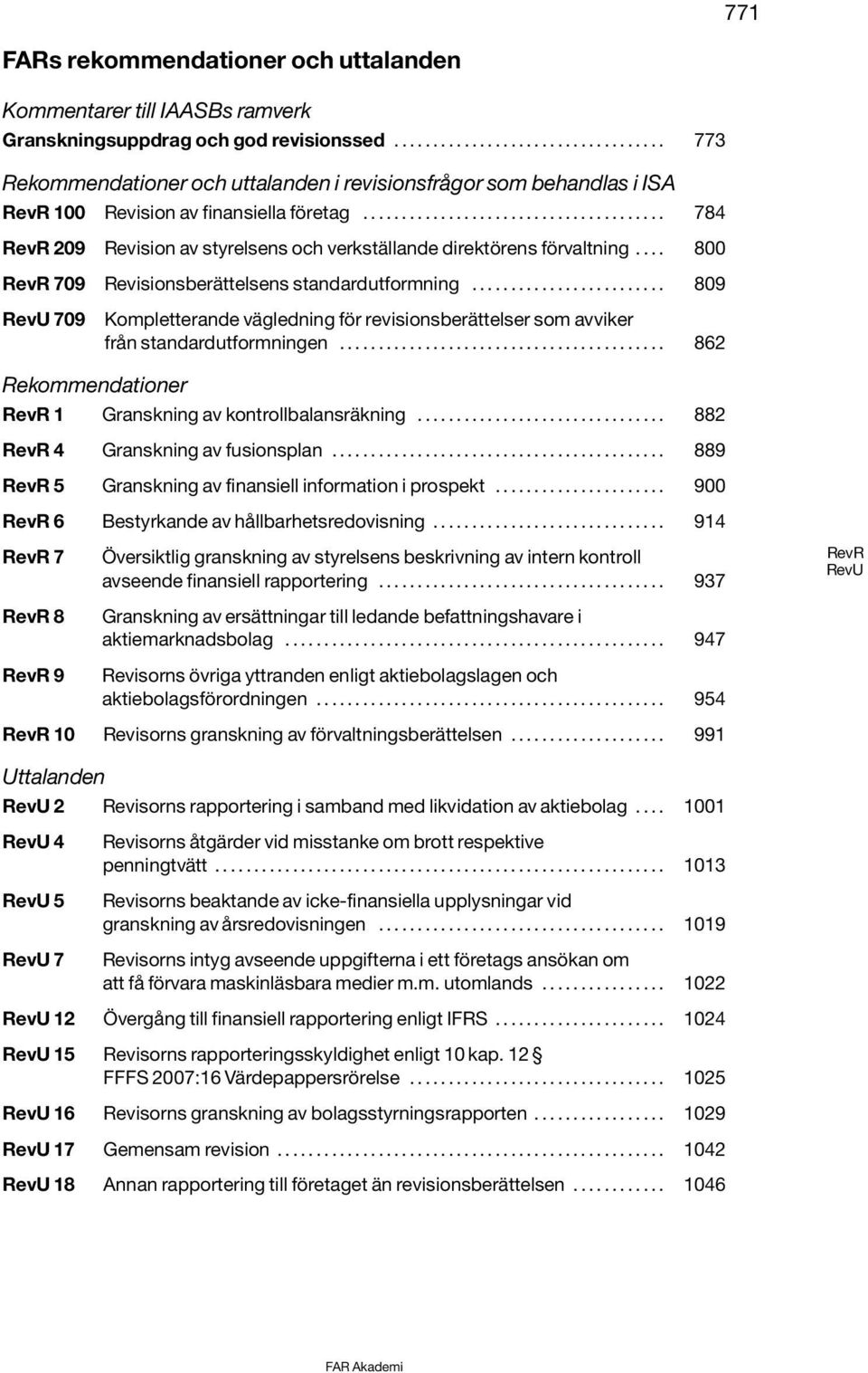 ... 800 RevR 709 Revisionsberättelsens standardutformning......................... 809 RevU 709 Kompletterande vägledning för revisionsberättelser som avviker från standardutformningen.