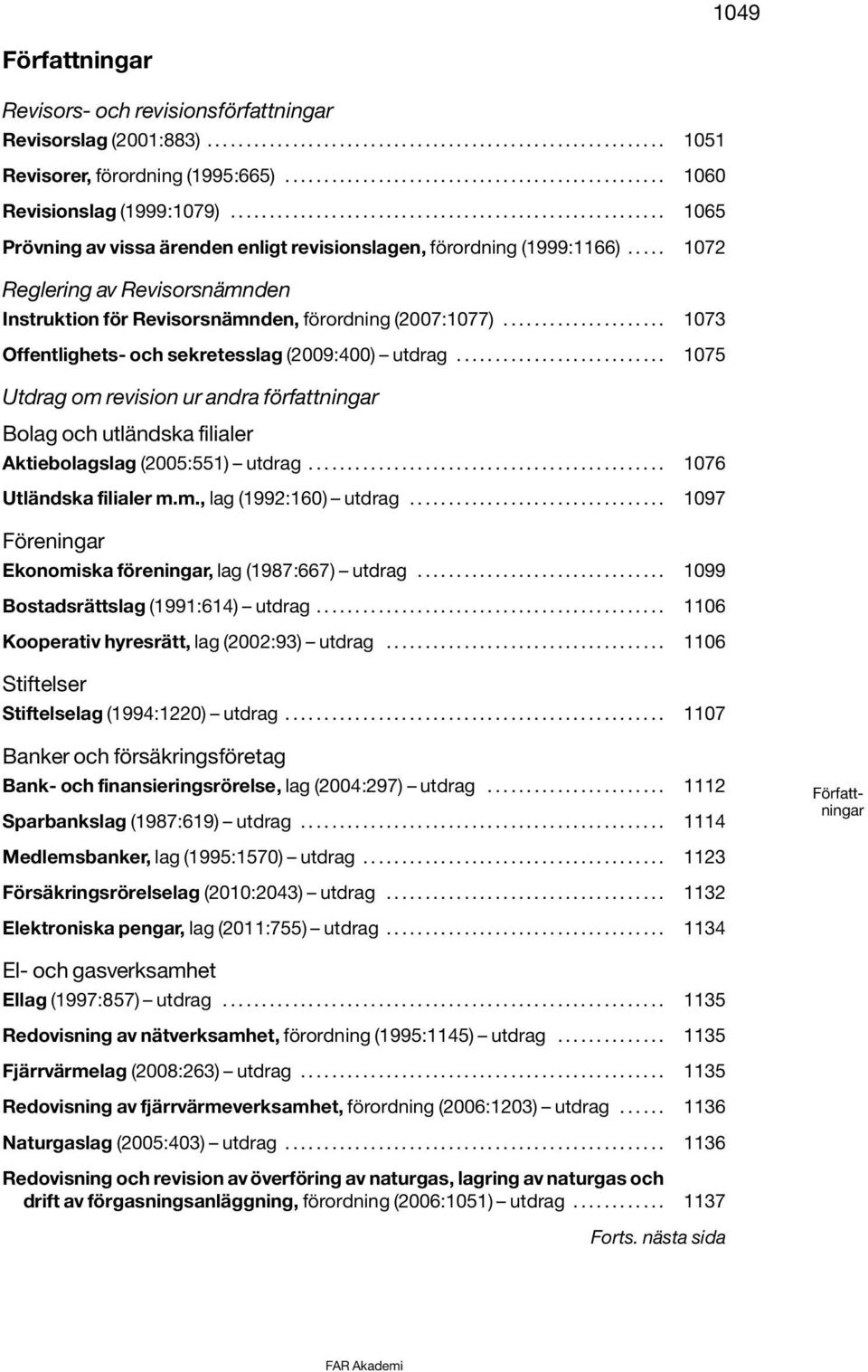 .... 1072 Reglering av Revisorsnämnden Instruktion för Revisorsnämnden, förordning (2007:1077)..................... 1073 Offentlighets- och sekretesslag (2009:400) utdrag.