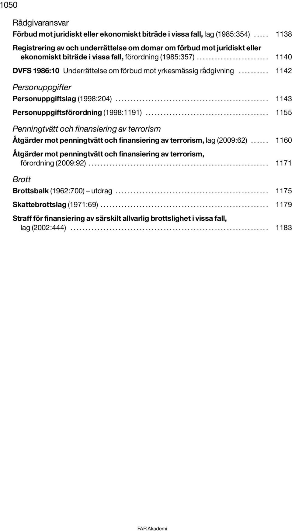 ....................... 1140 DVFS 1986:10 Underrättelse om förbud mot yrkesmässig rådgivning.......... 1142 Personuppgifter Personuppgiftslag (1998:204)................................................... 1143 Personuppgiftsförordning (1998:1191).