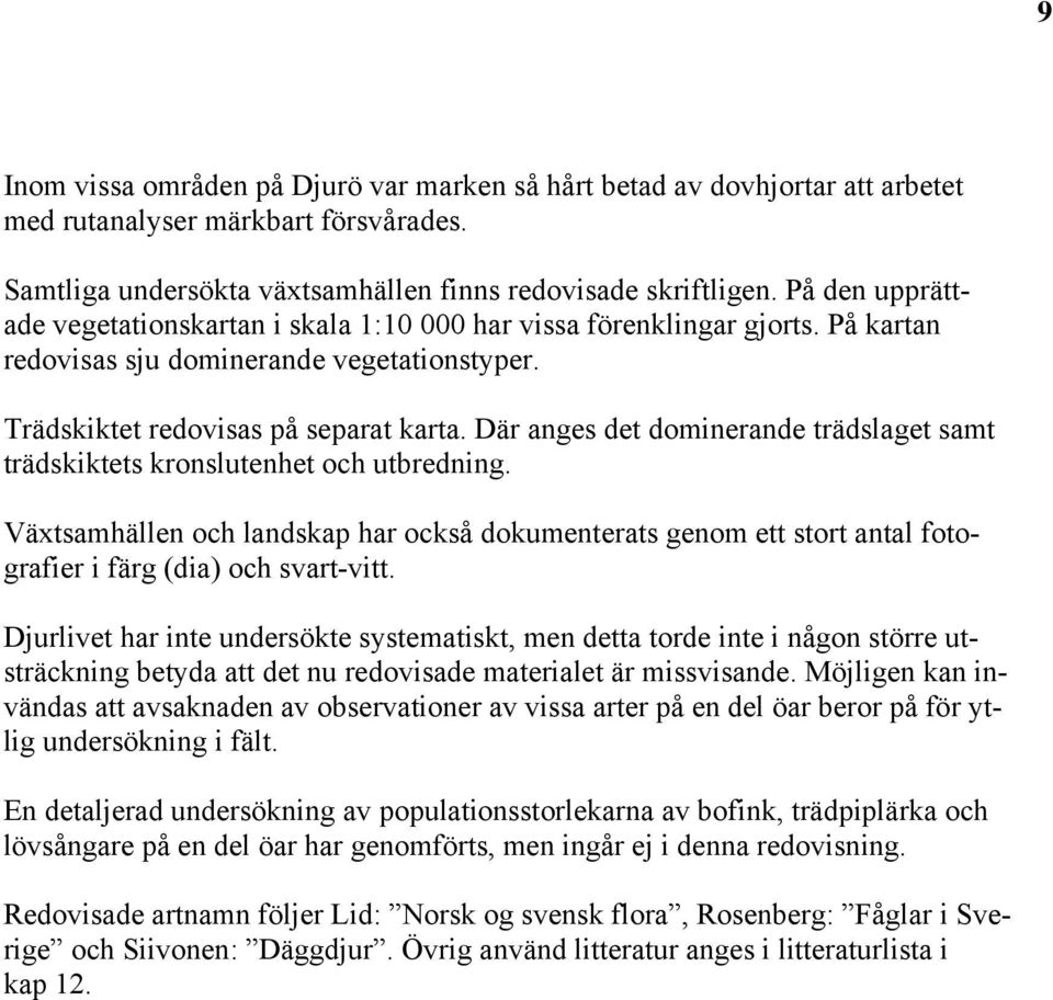 Där anges det dominerande trädslaget samt trädskiktets kronslutenhet och utbredning. Växtsamhällen och landskap har också dokumenterats genom ett stort antal fotografier i färg (dia) och svart-vitt.