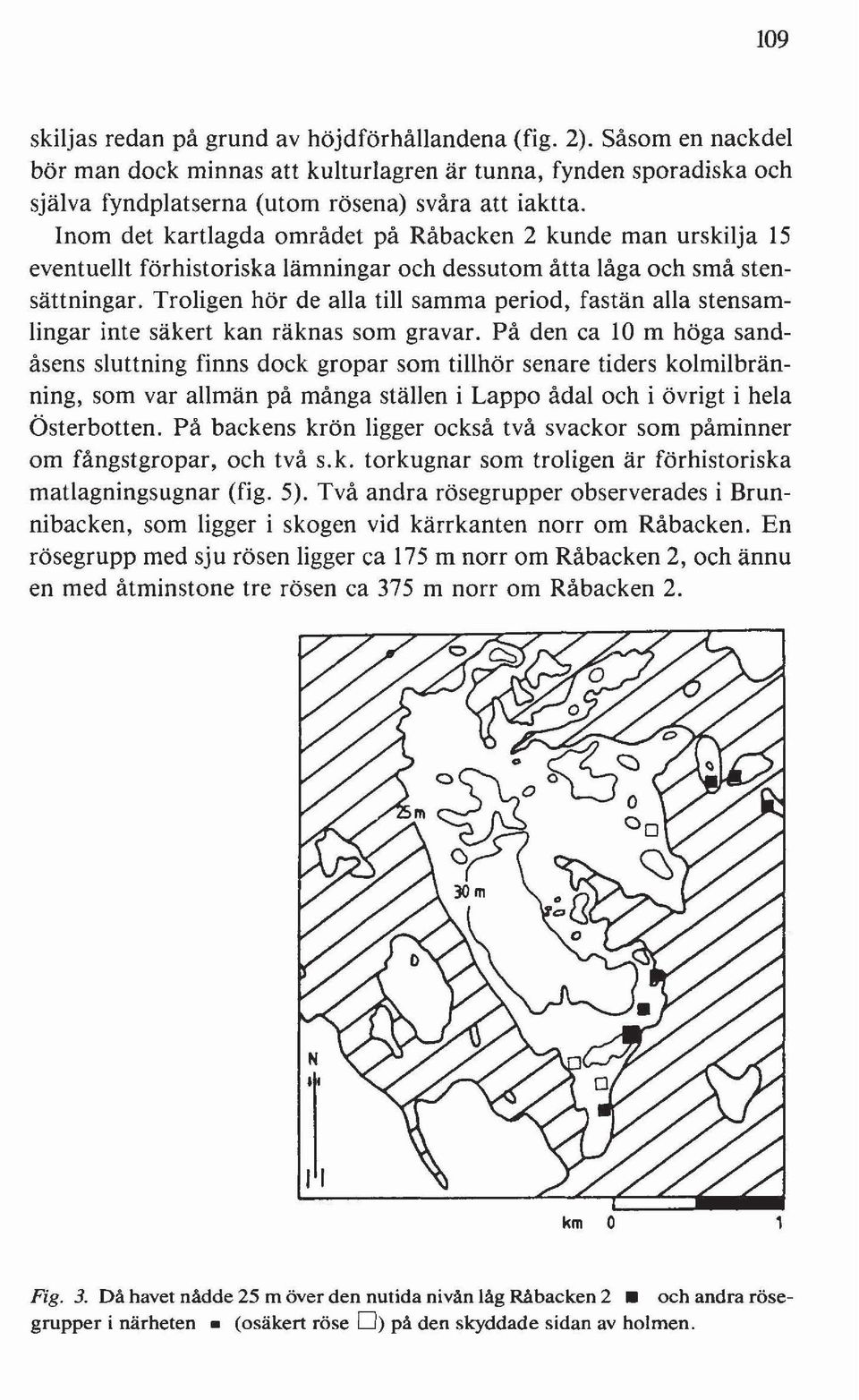 Troligen hör de alla till samma period, fastän alla stensamlingar inte säkert kan räknas som gravar.