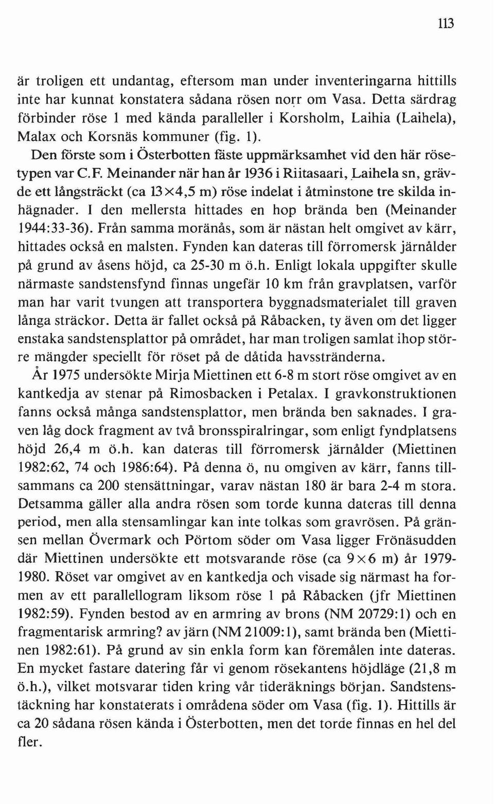 Meinander när han år 1936 i Riitasaari, Laihela sn, grävde ett långsträckt (ca 13 x4,5 m) röse indelat i åtminstone tre skilda inhägnader.