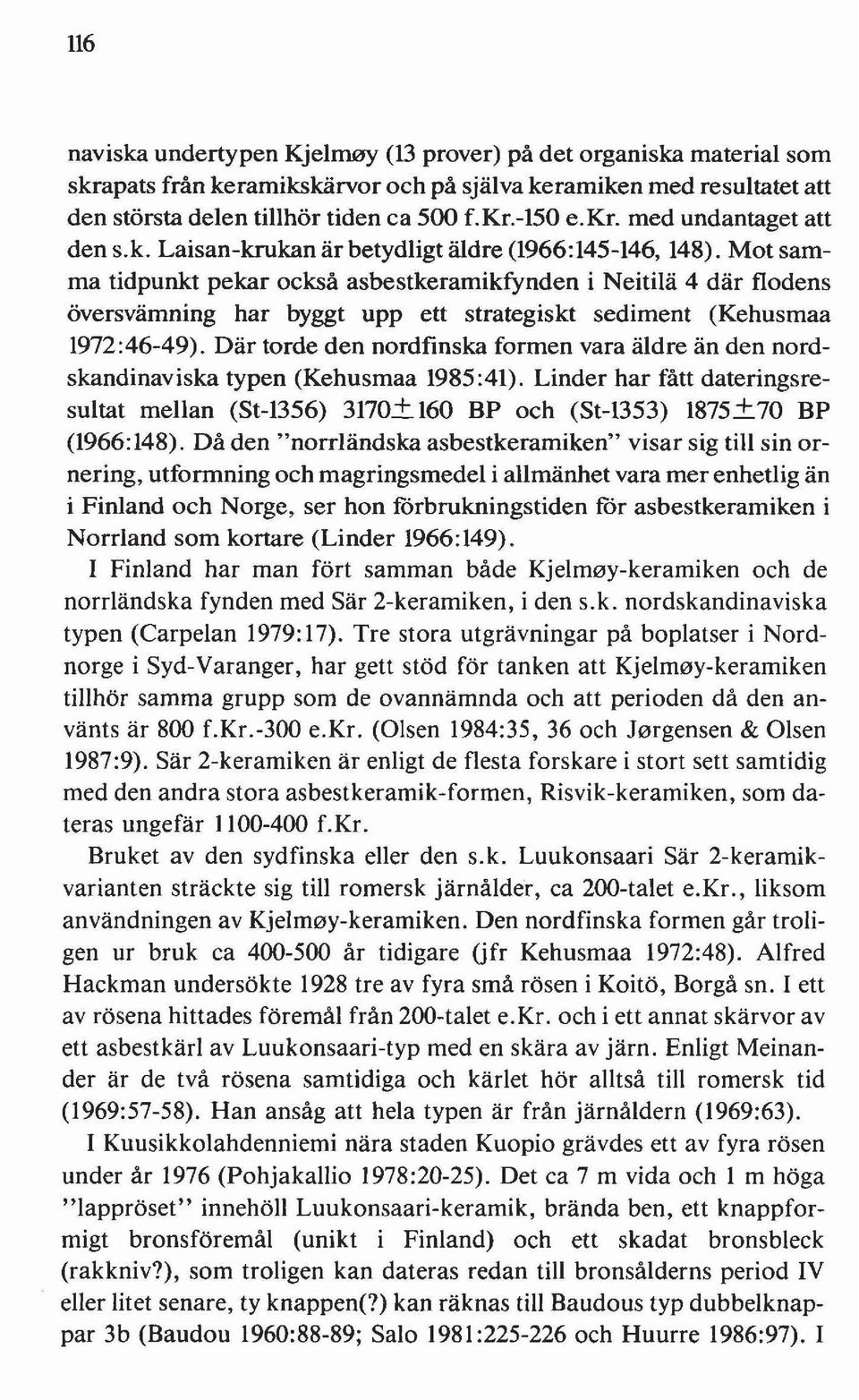 Mot samma tidpunkt pekar också asbestkeramikfynden i Neitilä 4 där flodens översvämning har byggt upp ett strategiskt sediment (Kehusmaa 1972:46-49).