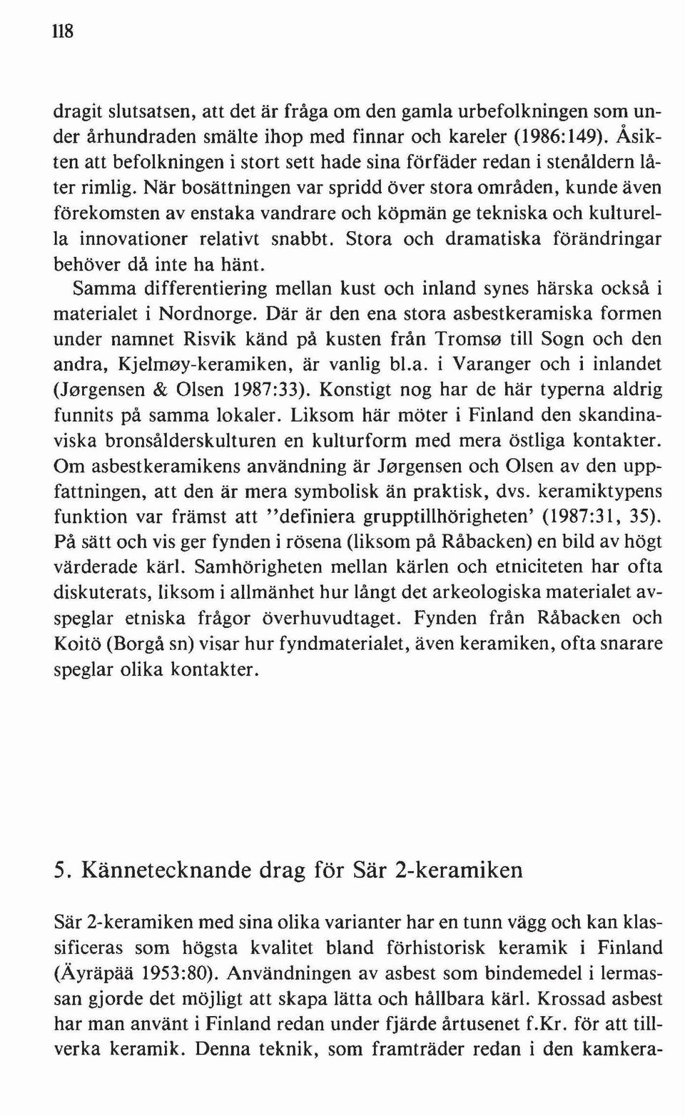 När bosättningen var spridd över stora områden, kunde även förekomsten av enstaka vandrare och köpmän ge tekniska och kulturella innovationer relativt snabbt.