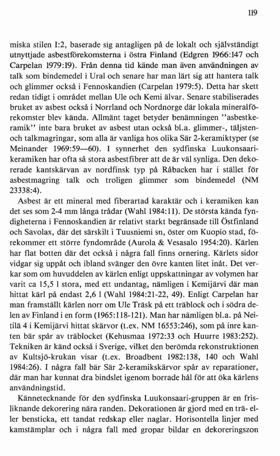 Detta har skett redan tidigt i området mellan Ule och Kemi älvar. Senare stabiliserades bruket av asbest också i Norrland och Nordnorge där lokala mineralförekomster blev kända.