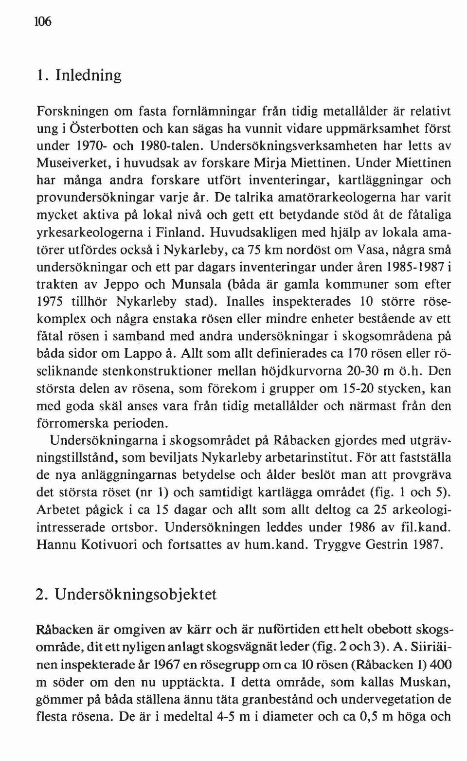 Under Miettinen har många andra forskare utfört inventeringar, kartläggningar och provundersökningar varje år.