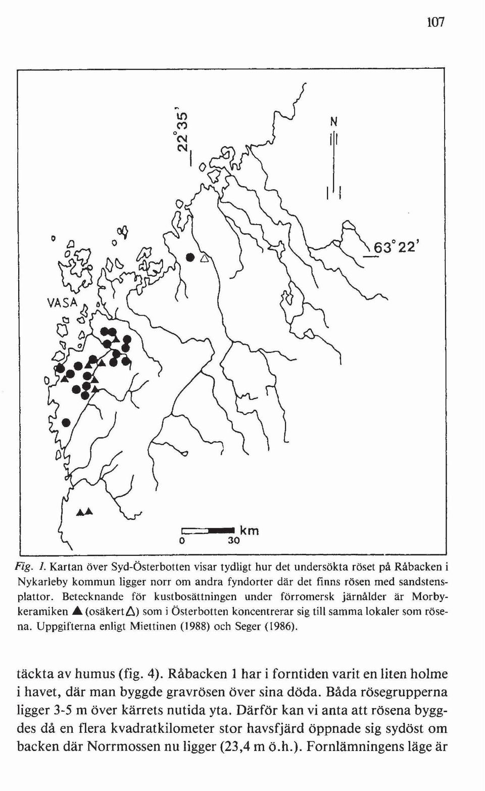 Betecknande för kustbosättningen under förromersk järnålder är Morbykeramiken... (osäkertl:\) som i Österbotten koncentrerar sig till samma lokaler som rösena.