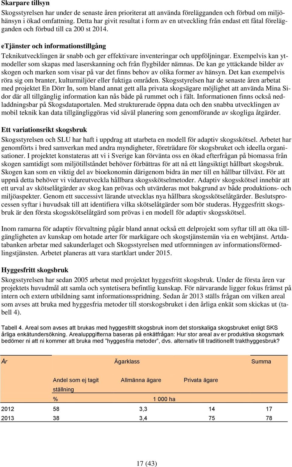 etjänster och informationstillgång Teknikutvecklingen är snabb och ger effektivare inventeringar och uppföljningar. Exempelvis kan ytmodeller som skapas med laserskanning och från flygbilder nämnas.