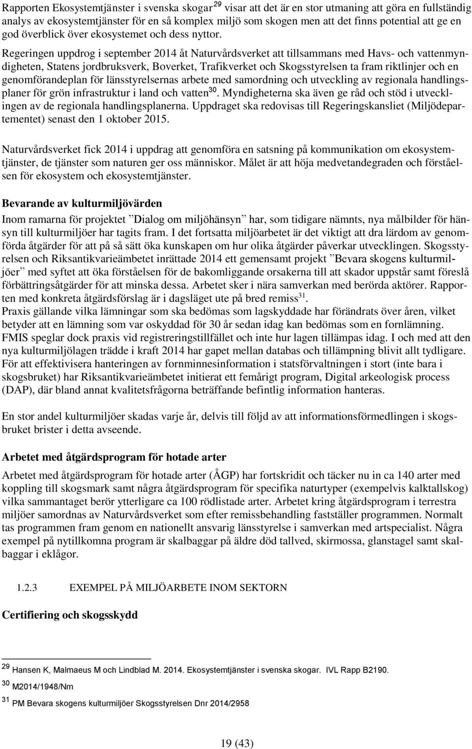 Regeringen uppdrog i september 2014 åt Naturvårdsverket att tillsammans med Havs- och vattenmyndigheten, Statens jordbruksverk, Boverket, Trafikverket och Skogsstyrelsen ta fram riktlinjer och en