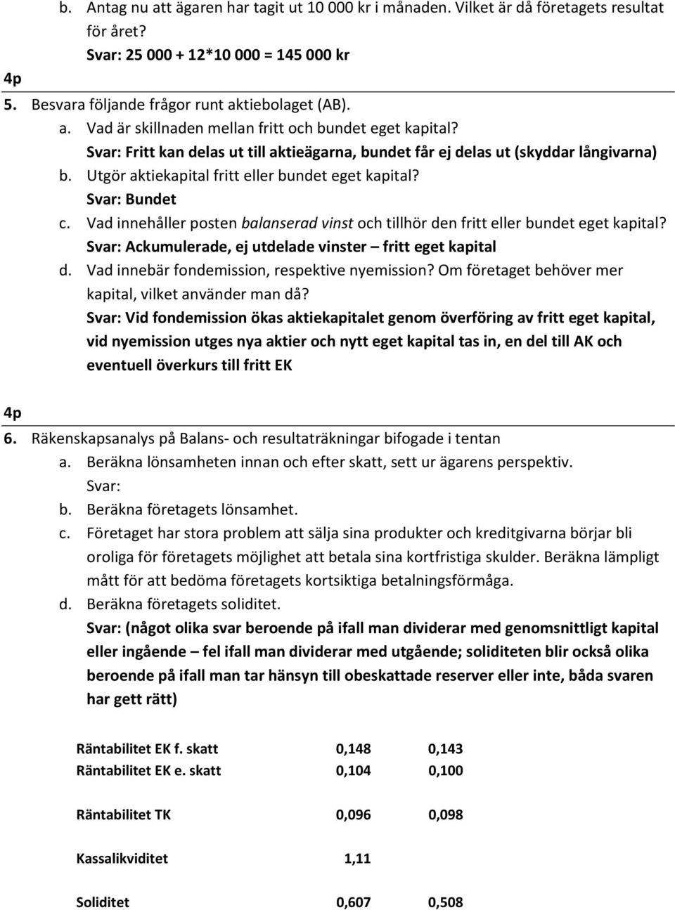 Vad innehåller posten balanserad vinst och tillhör den fritt eller bundet eget kapital? Svar: Ackumulerade, ej utdelade vinster fritt eget kapital d. Vad innebär fondemission, respektive nyemission?