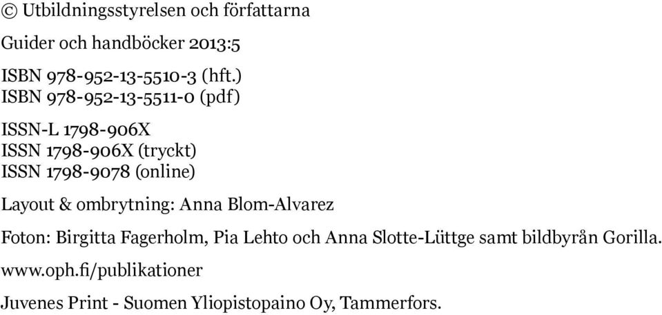 Layout & ombrytning: Anna Blom-Alvarez Foton: Birgitta Fagerholm, Pia Lehto och Anna