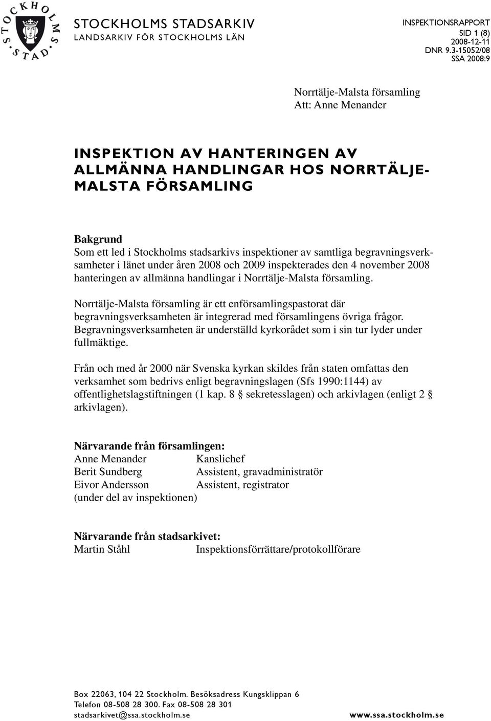 inspektioner av samtliga begravningsverksamheter i länet under åren 2008 och 2009 inspekterades den 4 november 2008 hanteringen av allmänna handlingar i Norrtälje-Malsta församling.