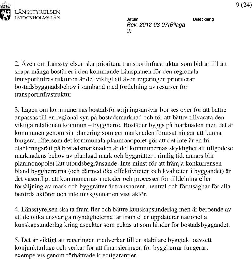 regeringen prioriterar bostadsbyggnadsbehov i samband med fördelning av resurser för transportinfrastruktur. 3.