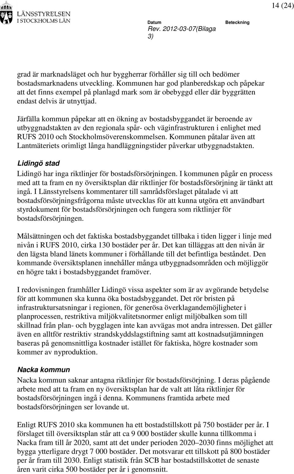 Järfälla kommun påpekar att en ökning av bostadsbyggandet är beroende av utbyggnadstakten av den regionala spår- och väginfrastrukturen i enlighet med RUFS 2010 och Stockholmsöverenskommelsen.