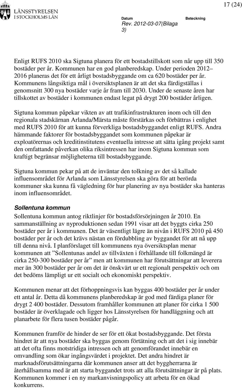 Kommunens långsiktiga mål i översiktsplanen är att det ska färdigställas i genomsnitt 300 nya bostäder varje år fram till 2030.