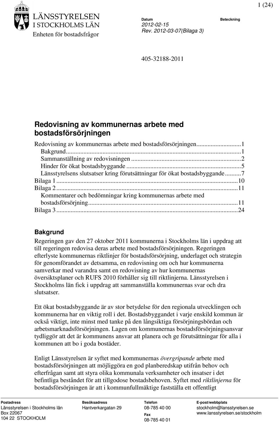 ..11 Kommentarer och bedömningar kring kommunernas arbete med bostadsförsörjning...11 Bilaga 3.