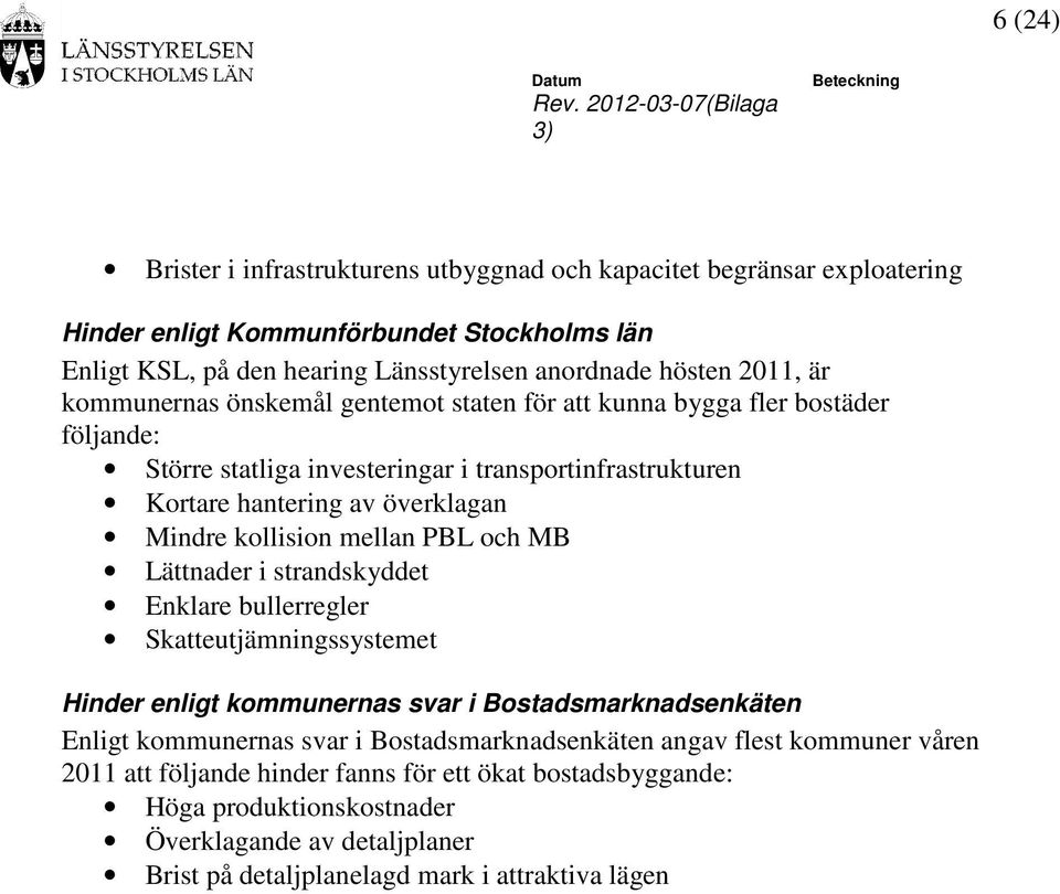 mellan PBL och MB Lättnader i strandskyddet Enklare bullerregler Skatteutjämningssystemet Hinder enligt kommunernas svar i Bostadsmarknadsenkäten Enligt kommunernas svar i