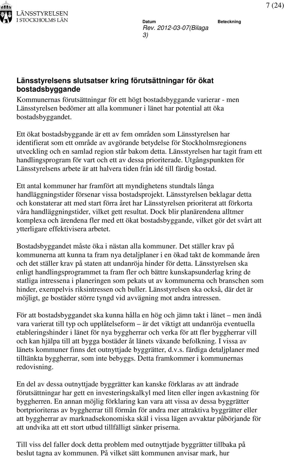 Ett ökat bostadsbyggande är ett av fem områden som Länsstyrelsen har identifierat som ett område av avgörande betydelse för Stockholmsregionens utveckling och en samlad region står bakom detta.