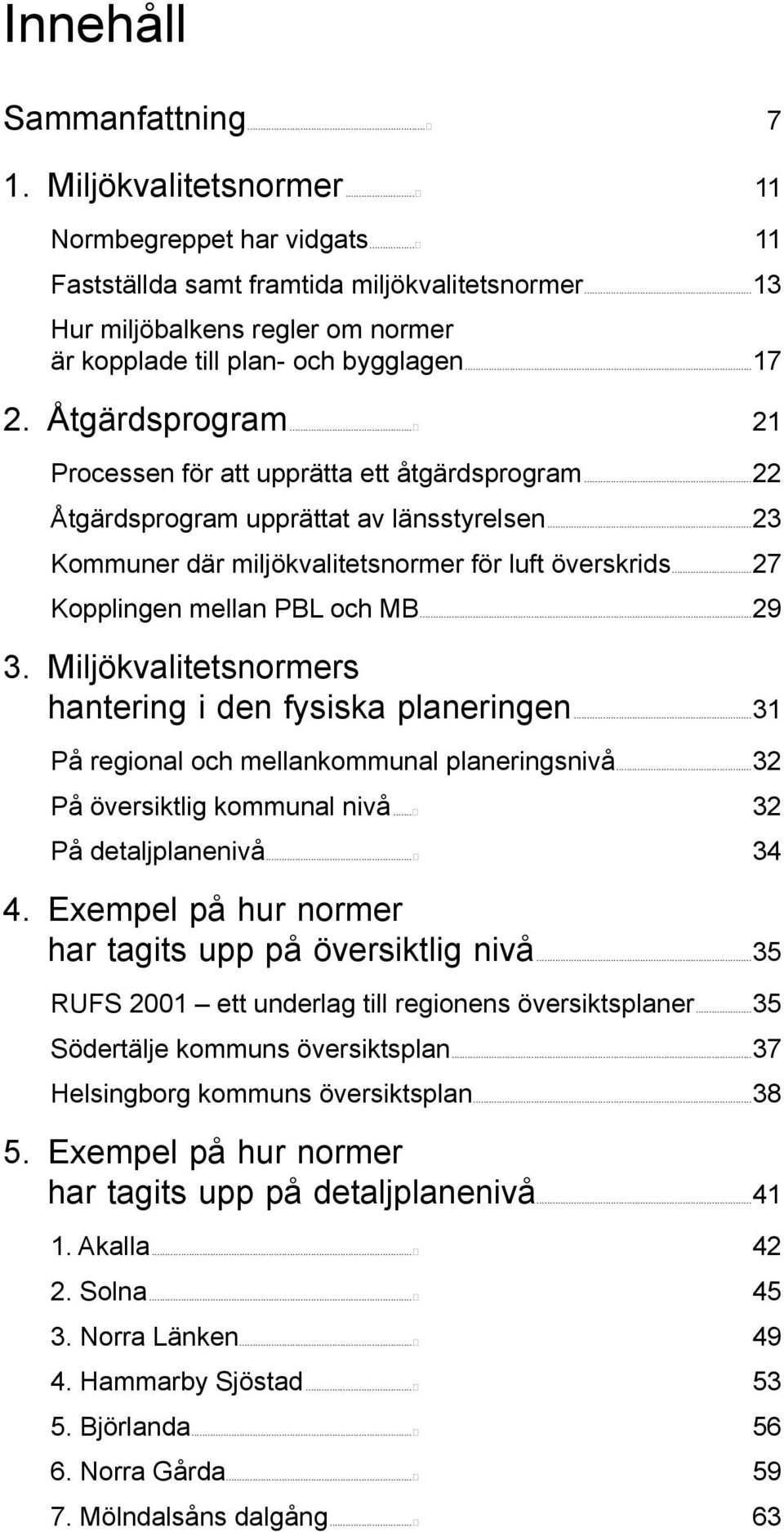 ..23 Kommuner där miljökvalitetsnormer för luft överskrids...27 Kopplingen mellan PBL och MB...29 3. Miljökvalitetsnormers hantering i den fysiska planeringen.