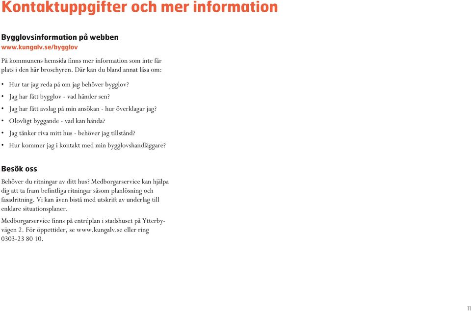 Olovligt byggande - vad kan hända? Jag tänker riva mitt hus - behöver jag tillstånd? Hur kommer jag i kontakt med min bygglovshandläggare? Besök oss Behöver du ritningar av ditt hus?