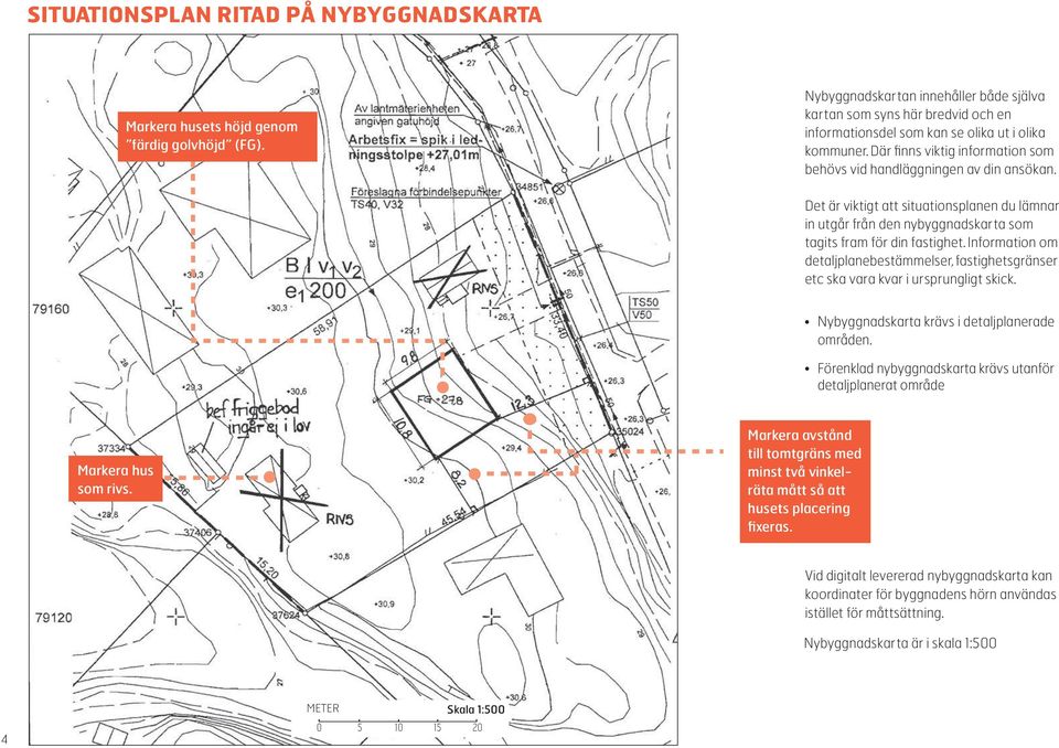 Där finns viktig information som behövs vid handläggningen av din ansökan. Det är viktigt att situationsplanen du lämnar in utgår från den nybyggnadskarta som tagits fram för din fastighet.