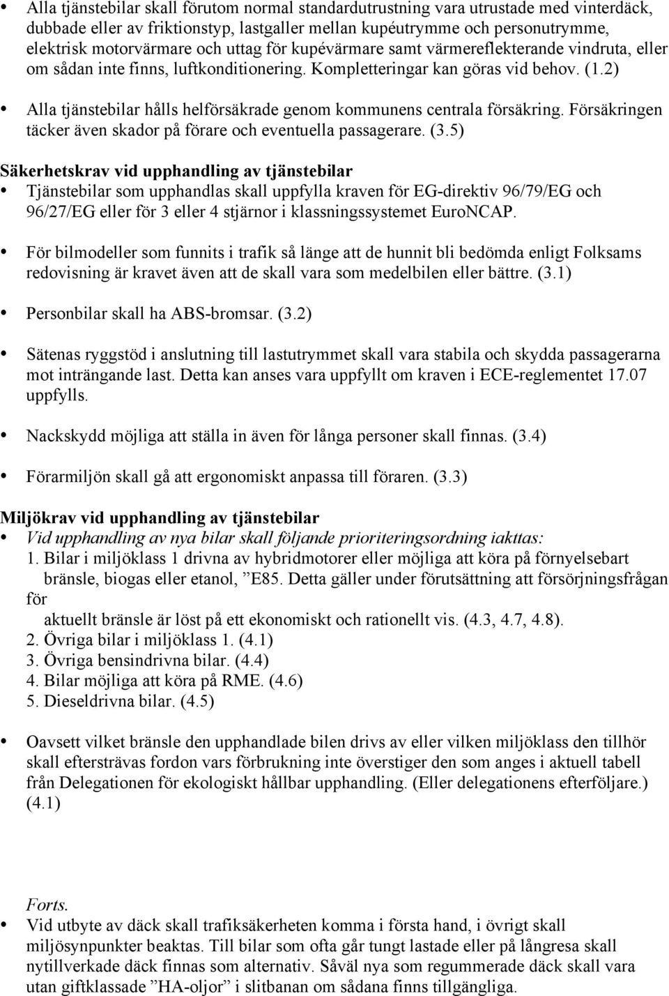 2) Alla tjänstebilar hålls helförsäkrade genom kommunens centrala försäkring. Försäkringen täcker även skador på förare och eventuella passagerare. (3.