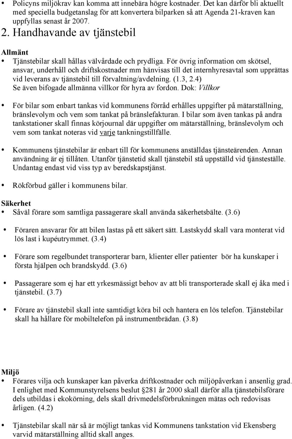 För övrig information om skötsel, ansvar, underhåll och driftskostnader mm hänvisas till det internhyresavtal som upprättas vid leverans av tjänstebil till förvaltning/avdelning. (1.3, 2.