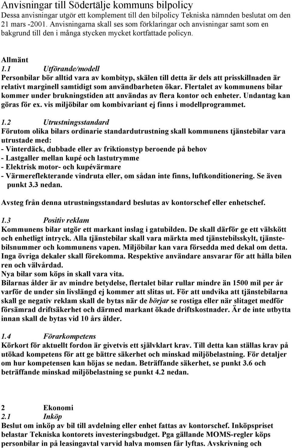 1 Utförande/modell Personbilar bör alltid vara av kombityp, skälen till detta är dels att prisskillnaden är relativt marginell samtidigt som användbarheten ökar.