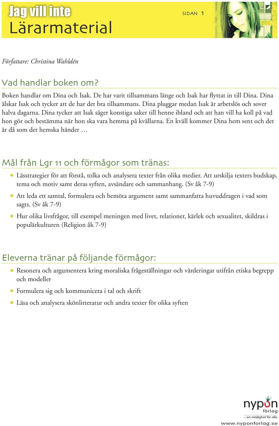 Dina tycker att Isak säger konstiga saker till henne ibland och att han vill ha koll på vad hon gör och bestämma när hon ska vara hemma på kvällarna.