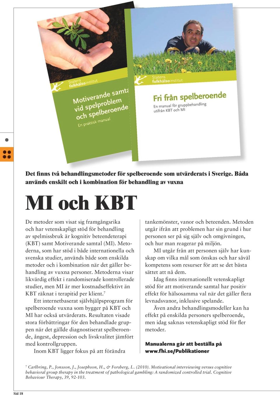 (KBT) samt Motiverande samtal (MI). Metoderna, som har stöd i både internationella och svenska studier, används både som enskilda metoder och i kombination när det gäller behandling av vuxna personer.