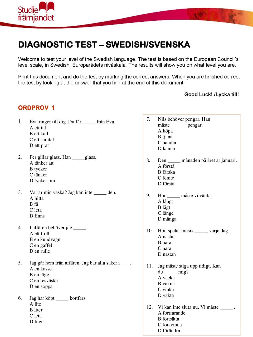When you are finished correct the test by looking at the answer that you find at the end of this document. ORDPROV 1 Good Luck! /Lycka till! 1. Eva ringer till dig. Du får från Eva.
