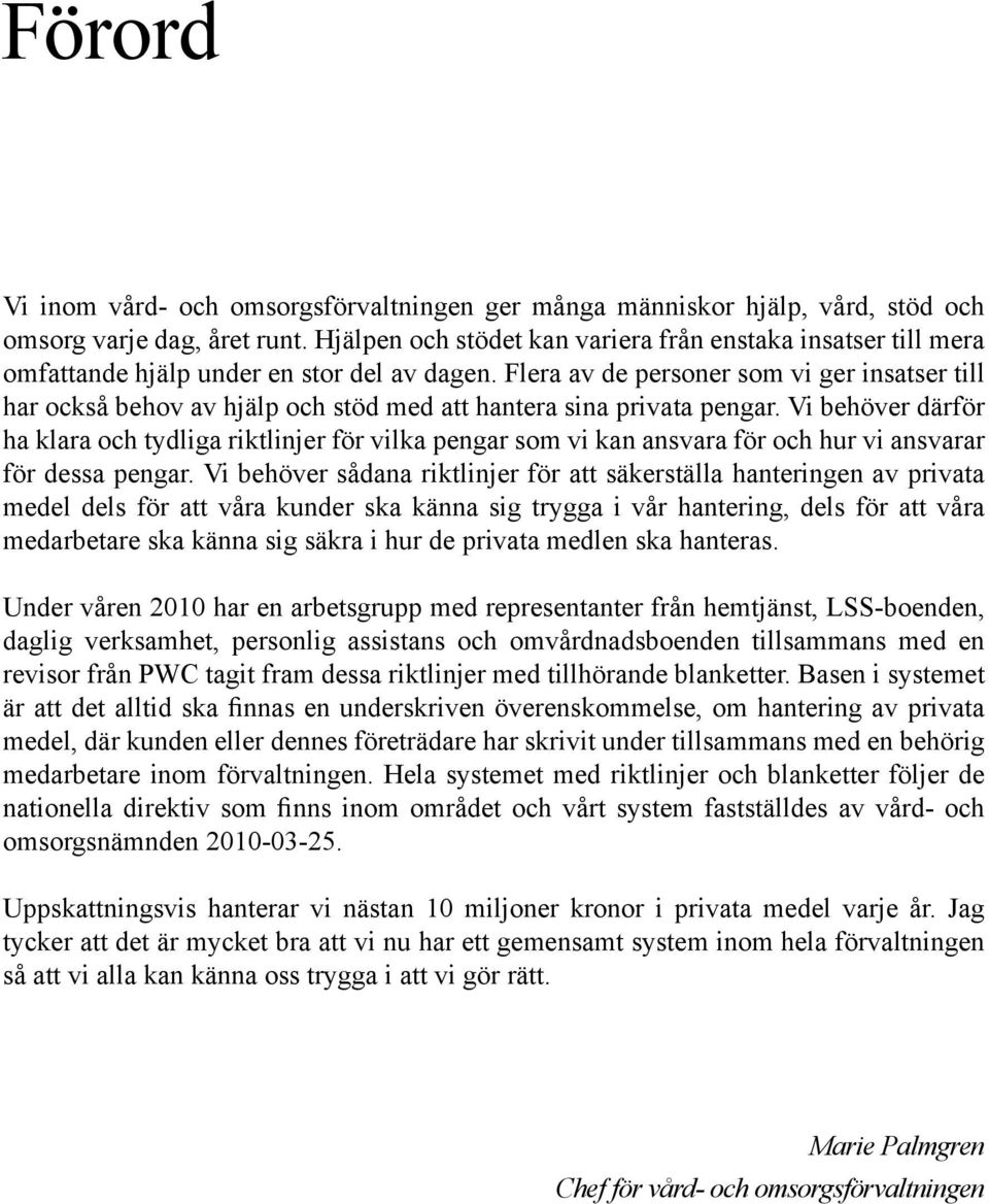 Flera av de personer som vi ger insatser till har också behov av hjälp och stöd med att hantera sina privata pengar.