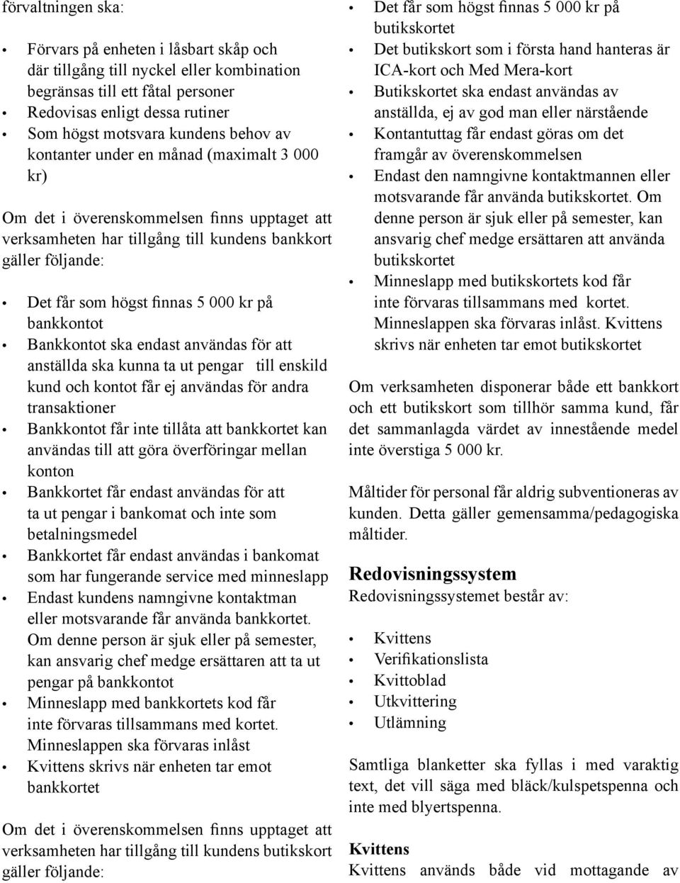 bankkontot Bankkontot ska endast användas för att anställda ska kunna ta ut pengar till enskild kund och kontot får ej användas för andra transaktioner Bankkontot får inte tillåta att bankkortet kan